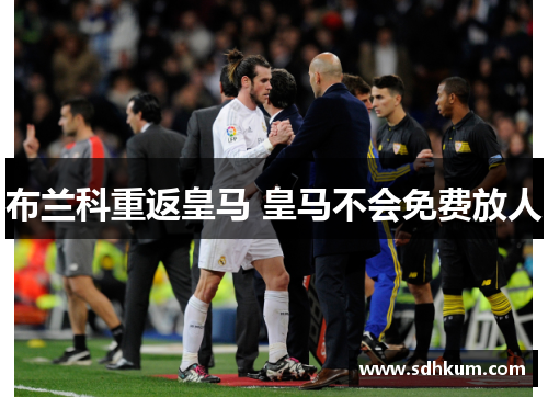 布兰科重返皇马 皇马不会免费放人